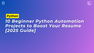 Read more about the article 10 Beginner Python Automation Projects to Boost Your Resume [2025 Guide]