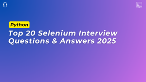 Read more about the article Top 20 Selenium Interview Questions & Answers 2025