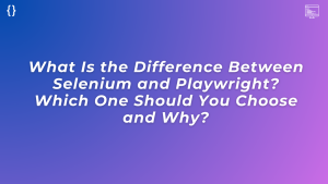 Read more about the article What Is the Difference Between Selenium and Playwright? Which One Should You Choose and Why?