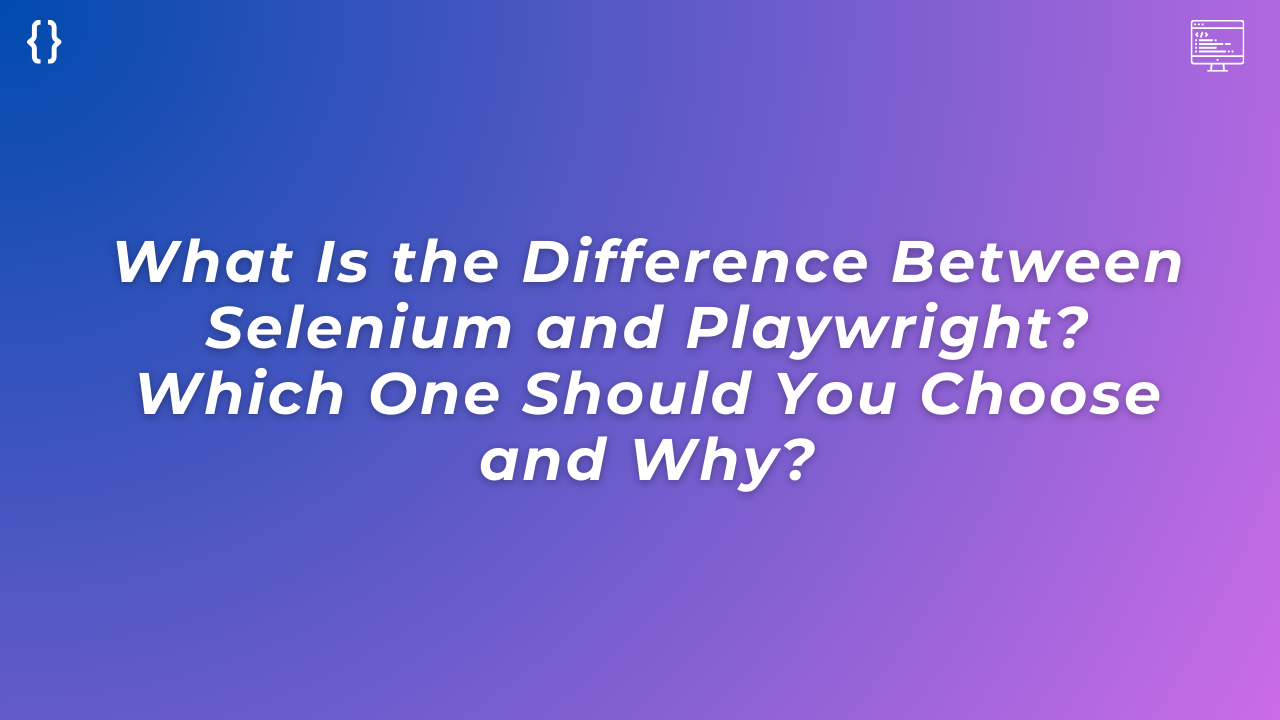 You are currently viewing What Is the Difference Between Selenium and Playwright? Which One Should You Choose and Why?