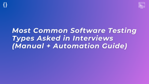 Read more about the article Software Testing Types Asked in Interviews (Complete Guide)